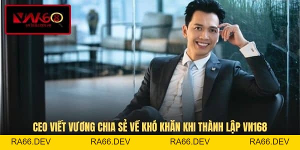 CEO Viết Vương - Người Dẫn Dắt Thương Hiệu VN168 Vươn Tầm - RA66.DEV