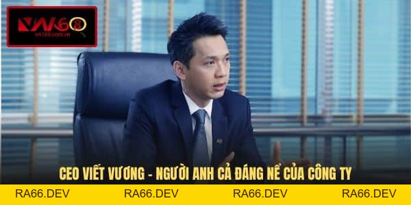 CEO Viết Vương - Người Dẫn Dắt Thương Hiệu VN168 Vươn Tầm - RA66.DEV
