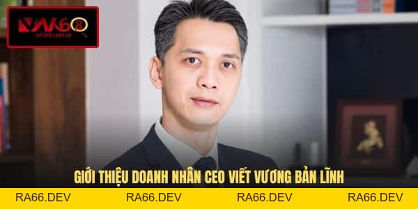 CEO Viết Vương - Người Dẫn Dắt Thương Hiệu VN168 Vươn Tầm - RA66.DEV