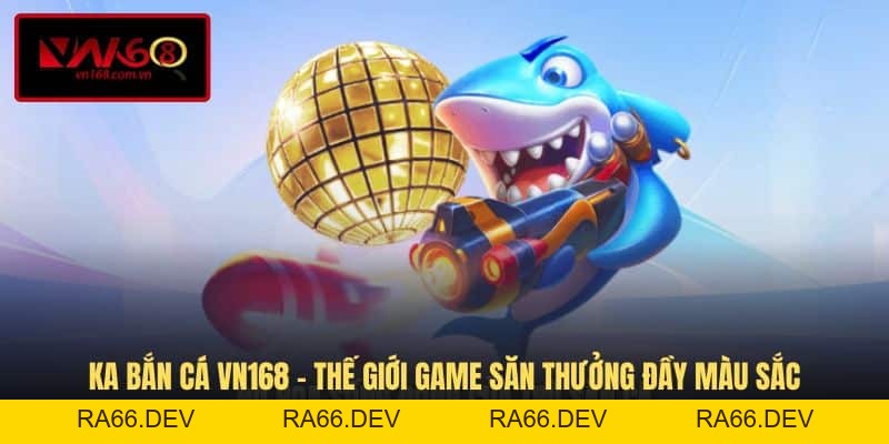 Bắn Cá VN168 - Sân Chơi Săn Thưởng Trực Tuyến Độc Đáo - RA66.DEV