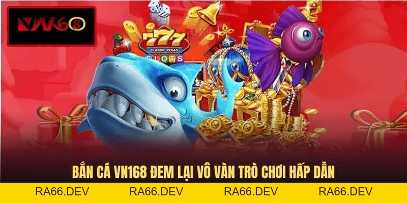 Bắn Cá VN168 - Sân Chơi Săn Thưởng Trực Tuyến Độc Đáo - RA66.DEV